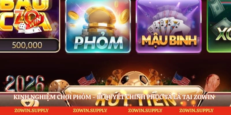 Kinh Nghiệm Chơi Phỏm - Bí Quyết Chinh Phục Tá Lả Tại Zowin
